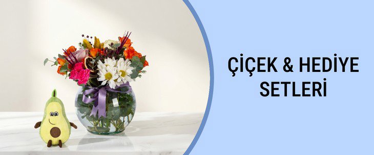 ÇİÇEK & HEDİYE SETLERİ